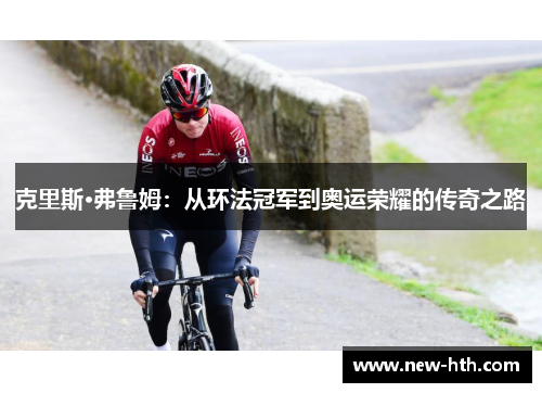 克里斯·弗鲁姆：从环法冠军到奥运荣耀的传奇之路